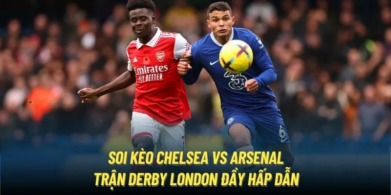 Soi kèo Chelsea vs Arsenal - Trận Derby London đầy hấp dẫn