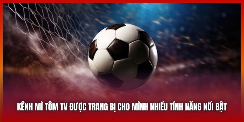 Kênh Mì Tôm TV được trang bị cho mình nhiều tính năng nổi bật